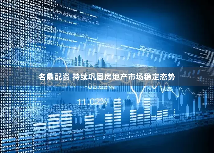 名鼎配资 持续巩固房地产市场稳定态势